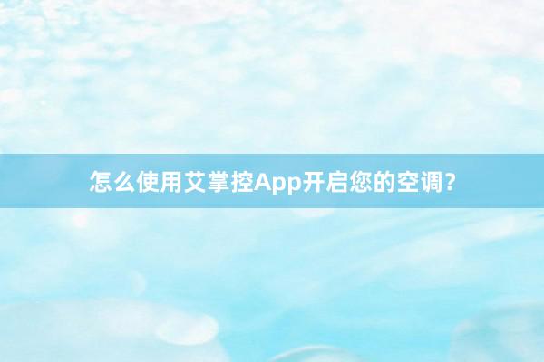 怎么使用艾掌控App开启您的空调？